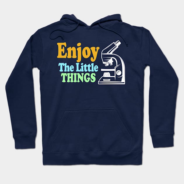 Enjoy The Little Things - Microbiology Hoodie by ScienceCorner